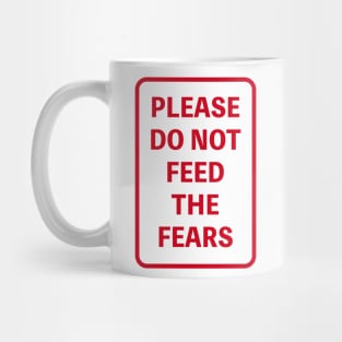 PLEASE DO NOT FEED THE FEARS Mug